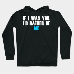 If i was you i'd rather be me! Hoodie